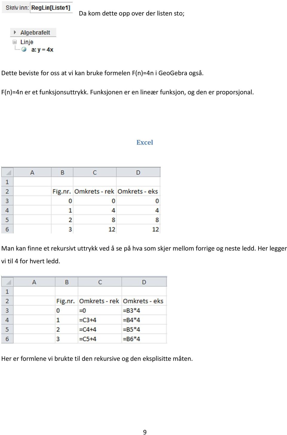 Funksjonen er en lineær funksjon, og den er proporsjonal.