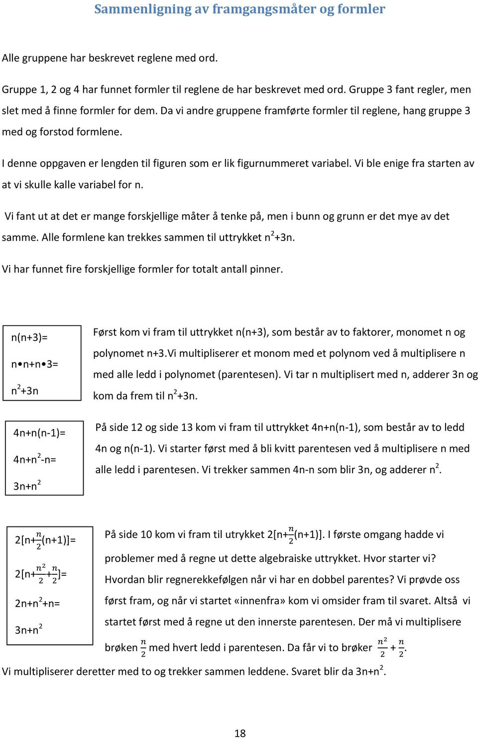 I denne oppgaven er lengden til figuren som er lik figurnummeret variabel. Vi ble enige fra starten av at vi skulle kalle variabel for n.