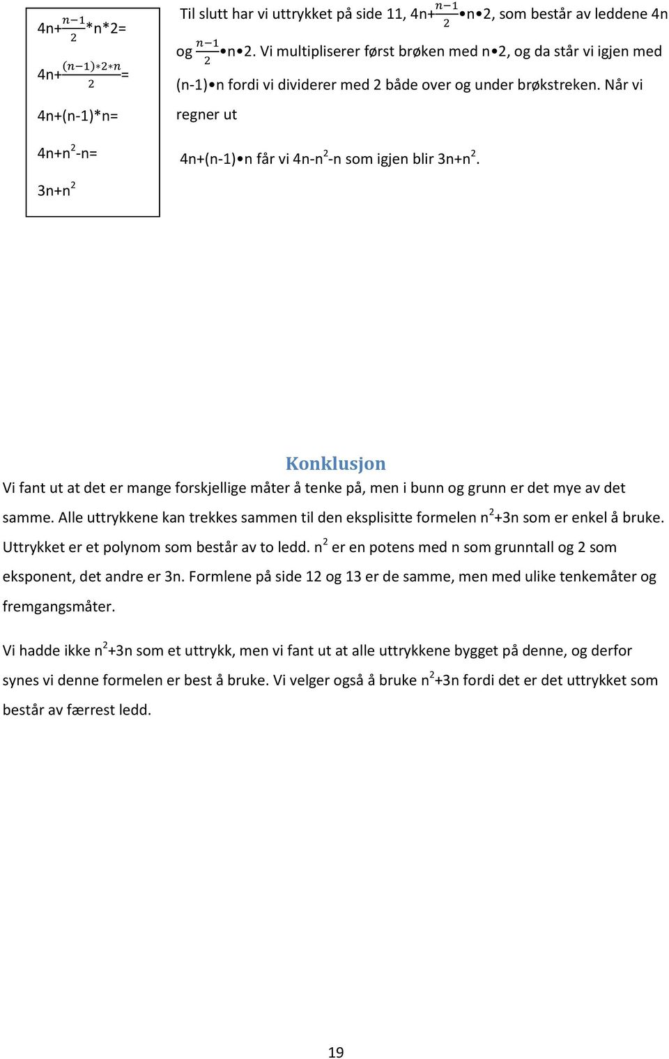 3n+n 2 Konklusjon Vi fant ut at det er mange forskjellige måter å tenke på, men i bunn og grunn er det mye av det samme.