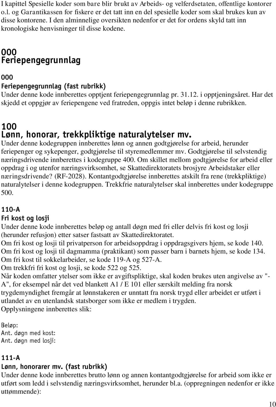 000 Feriepengegrunnlag 000 Feriepengegrunnlag (fast rubrikk) Under denne kode innberettes opptjent feriepengegrunnlag pr. 31.12. i opptjeningsåret.