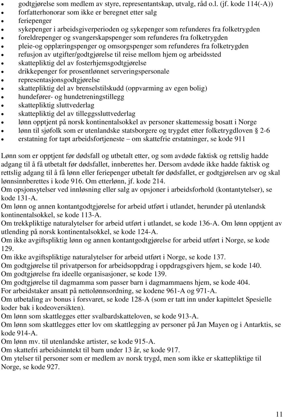 refunderes fra folketrygden pleie-og opplæringspenger og omsorgspenger som refunderes fra folketrygden refusjon av utgifter/godtgjørelse til reise mellom hjem og arbeidssted skattepliktig del av