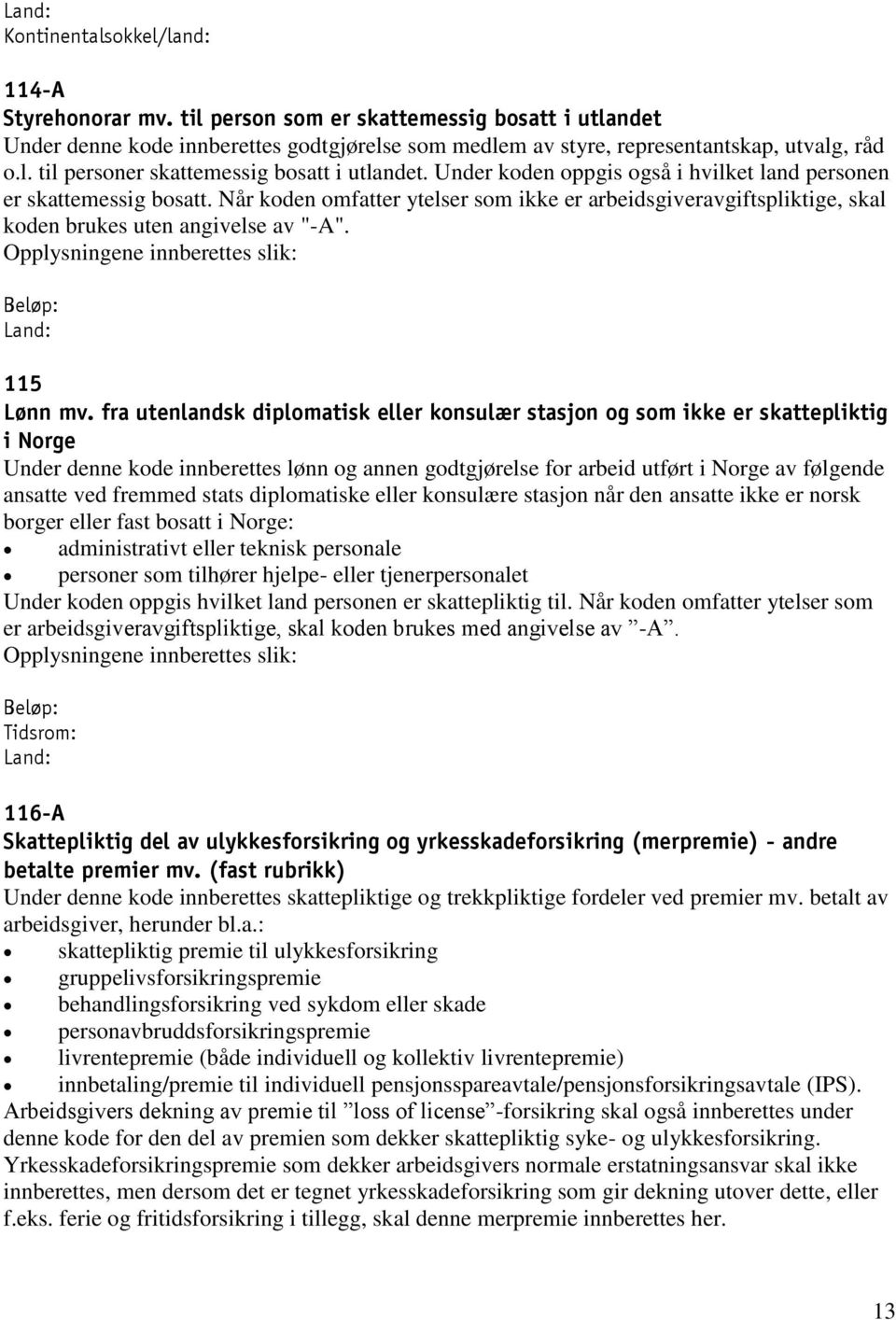 fra utenlandsk diplomatisk eller konsulær stasjon og som ikke er skattepliktig i Norge Under denne kode innberettes lønn og annen godtgjørelse for arbeid utført i Norge av følgende ansatte ved