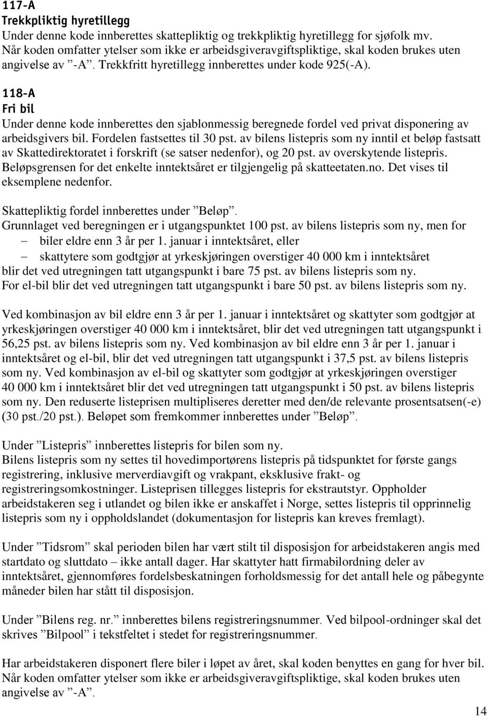 118-A Fri bil Under denne kode innberettes den sjablonmessig beregnede fordel ved privat disponering av arbeidsgivers bil. Fordelen fastsettes til 30 pst.