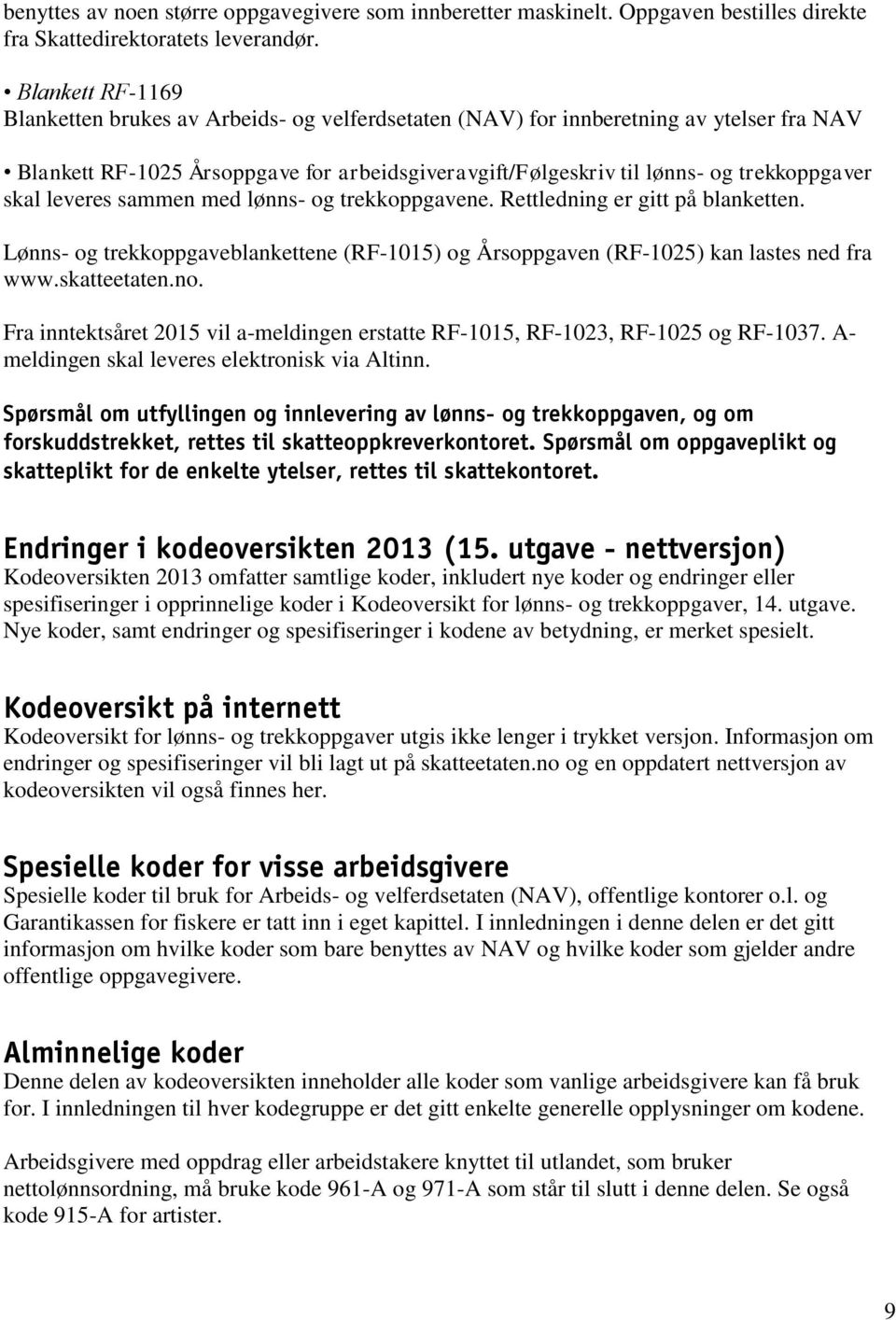 skal leveres sammen med lønns- og trekkoppgavene. Rettledning er gitt på blanketten. Lønns- og trekkoppgaveblankettene (RF-1015) og Årsoppgaven (RF-1025) kan lastes ned fra www.skatteetaten.no.