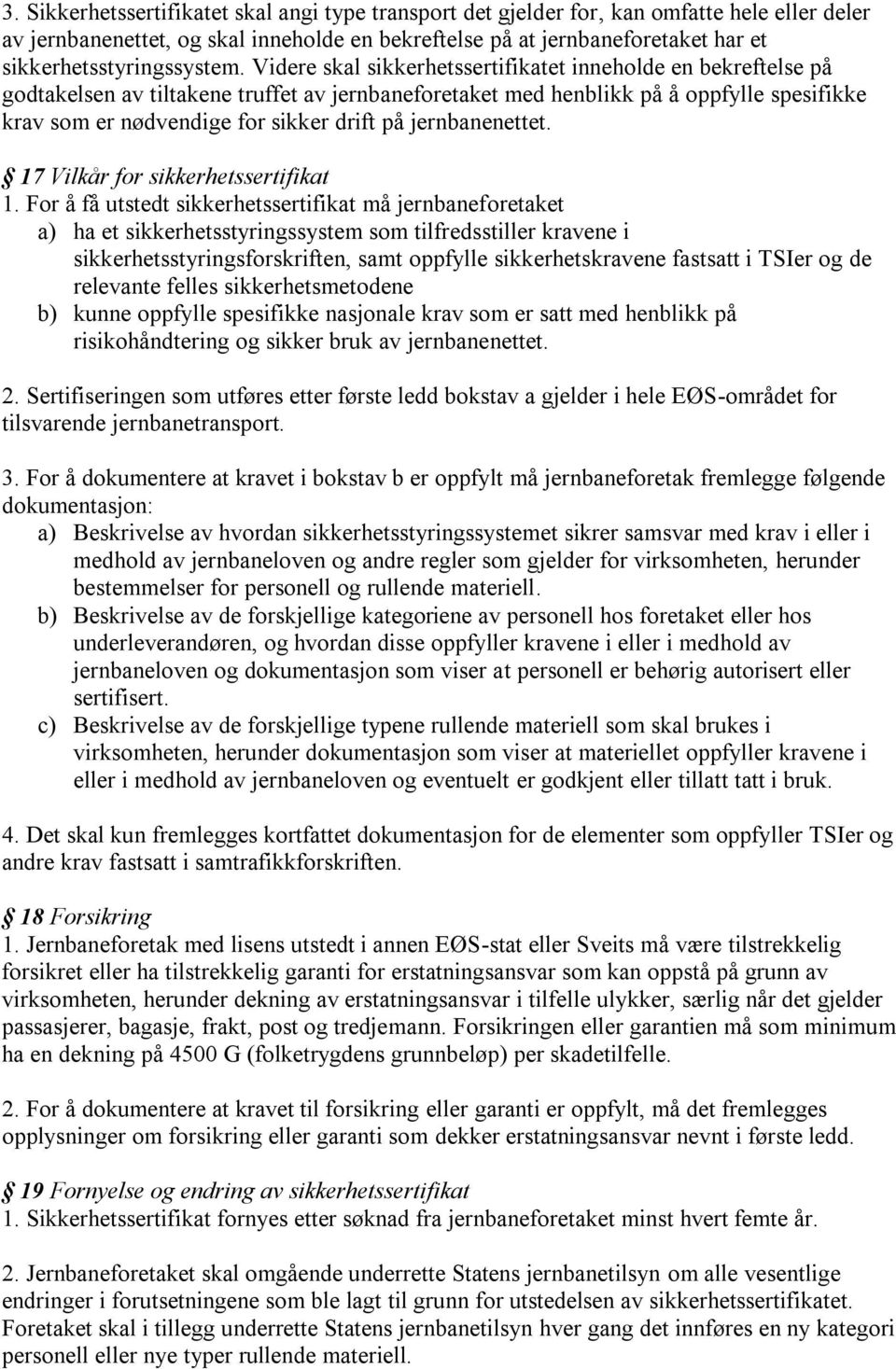 Videre skal sikkerhetssertifikatet inneholde en bekreftelse på godtakelsen av tiltakene truffet av jernbaneforetaket med henblikk på å oppfylle spesifikke krav som er nødvendige for sikker drift på