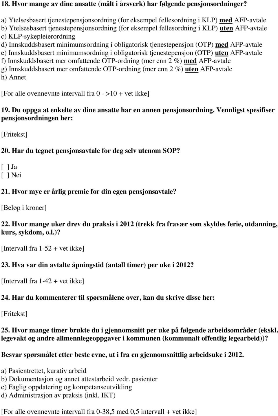 KLP-sykepleierordning d) Innskuddsbasert minimumsordning i obligatorisk tjenestepensjon (OTP) med AFP-avtale e) Innskuddsbasert minimumsordning i obligatorisk tjenestepensjon (OTP) uten AFP-avtale f)