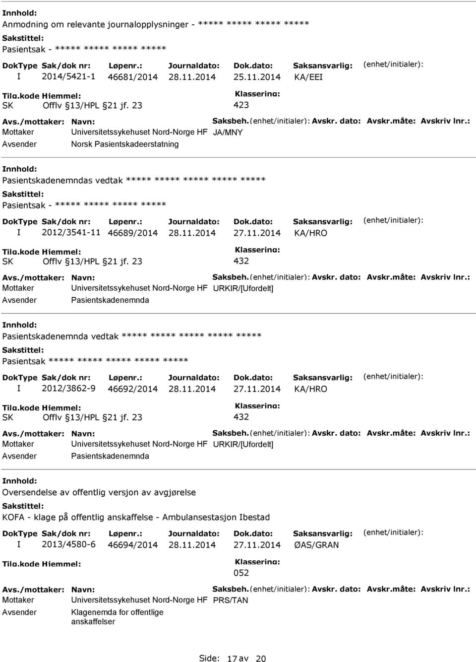 : Mottaker niversitetssykehuset Nord-Norge HF JA/MNY Norsk asientskadeerstatning nnhold: asientskadenemndas vedtak ***** ***** ***** ***** ***** asientsak - ***** ***** ***** ***** 2012/3541-11