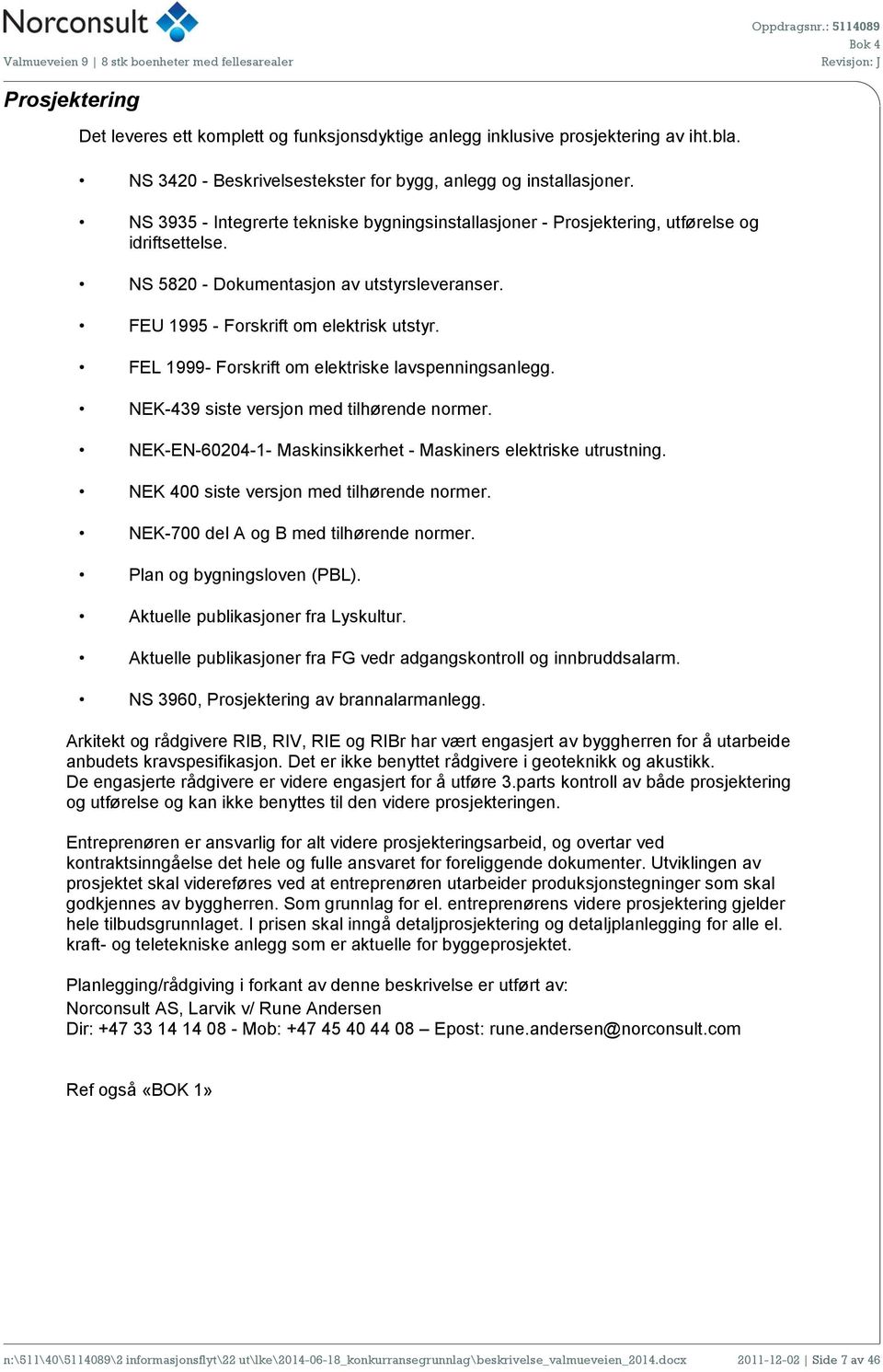 FEL 1999- Forskrift om elektriske lavspenningsanlegg. NEK-439 siste versjon med tilhørende normer. NEK-EN-60204-1- Maskinsikkerhet - Maskiners elektriske utrustning.