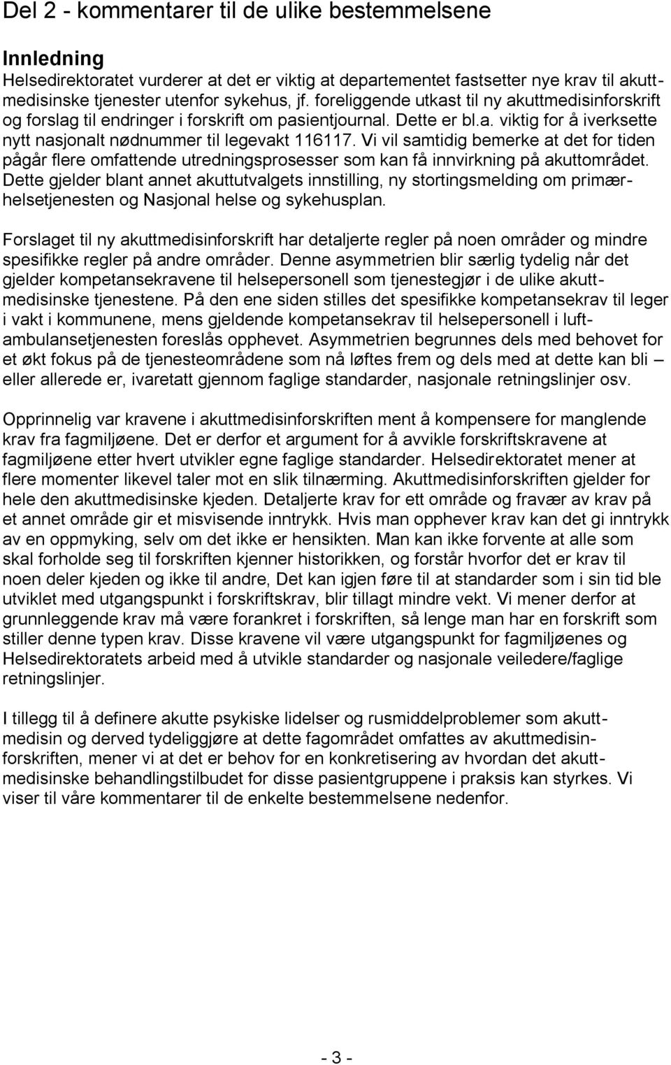 Vi vil samtidig bemerke at det for tiden pågår flere omfattende utredningsprosesser som kan få innvirkning på akuttområdet.