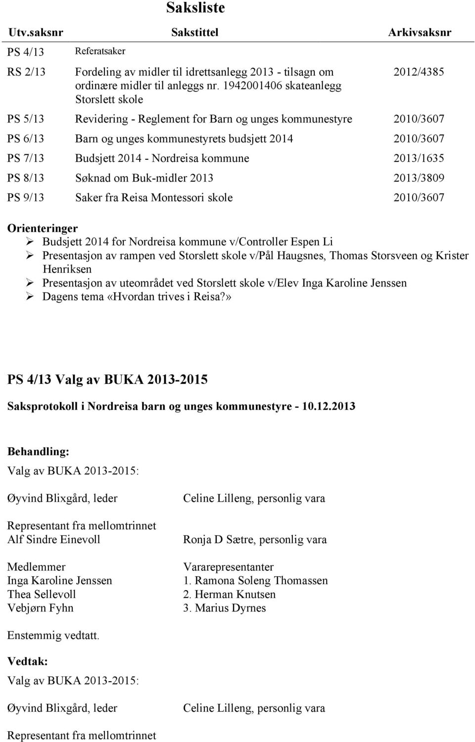 2014 - Nordreisa kommune 2013/1635 PS 8/13 Søknad om Buk-midler 2013 2013/3809 PS 9/13 Saker fra Reisa Montessori skole 2010/3607 Orienteringer Budsjett 2014 for Nordreisa kommune v/controller Espen