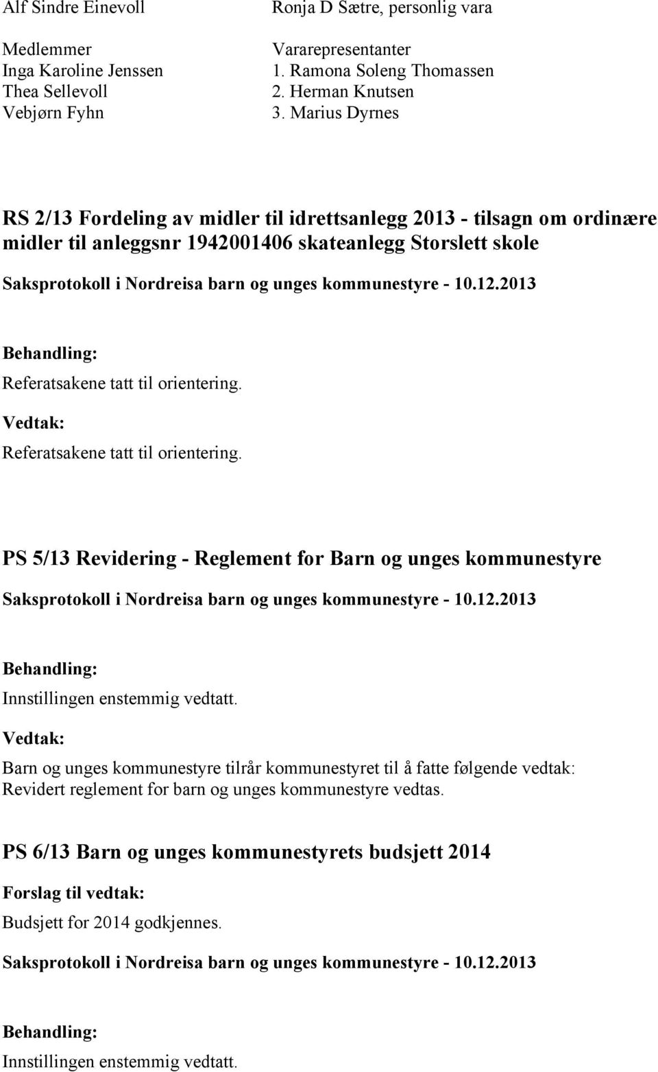 Marius Dyrnes RS 2/13 Fordeling av midler til idrettsanlegg 2013 - tilsagn om ordinære midler til anleggsnr 1942001406 skateanlegg Storslett skole Referatsakene tatt til