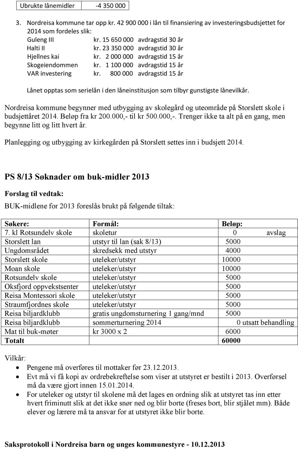 800 000 avdragstid 15 år Lånet opptas som serielån i den låneinstitusjon som tilbyr gunstigste lånevilkår.