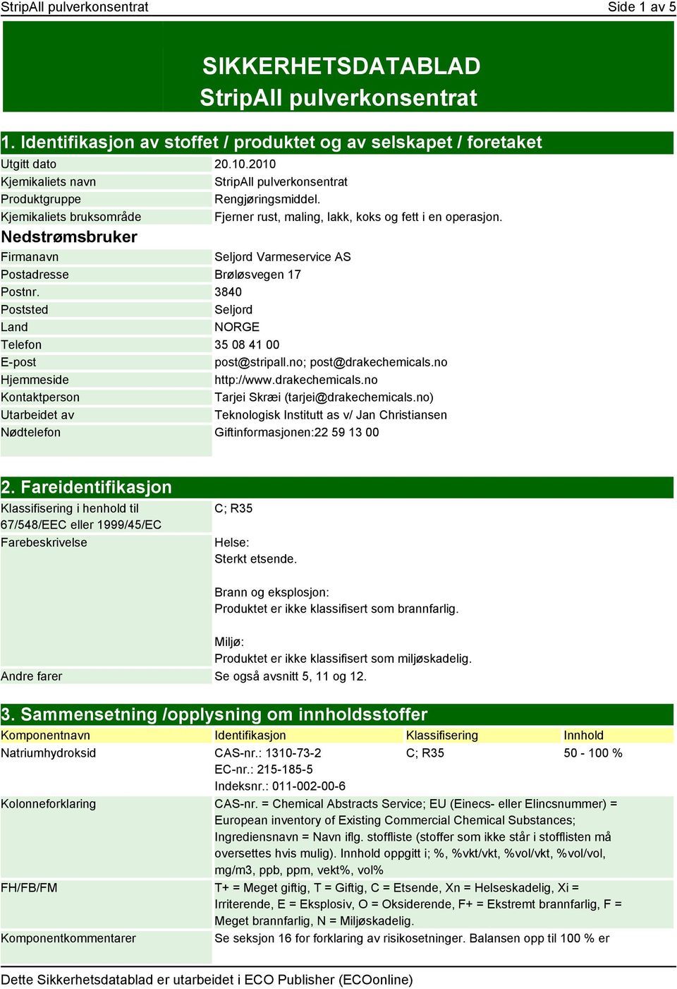 Nedstrømsbruker Firmanavn Seljord Varmeservice AS Postadresse Brøløsvegen 17 Postnr. 3840 Poststed Seljord Land NORGE Telefon 35 08 41 00 E-post post@stripall.no; post@drakechemicals.