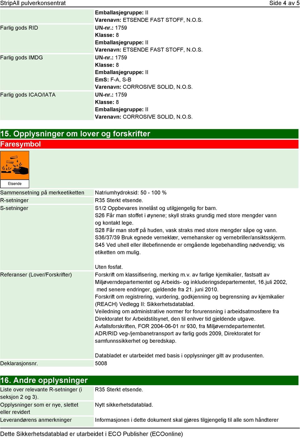 Opplysninger om lover og forskrifter Faresymbol Sammensetning på merkeetiketten Natriumhydroksid: 50-100 % R-setninger R35 Sterkt etsende.