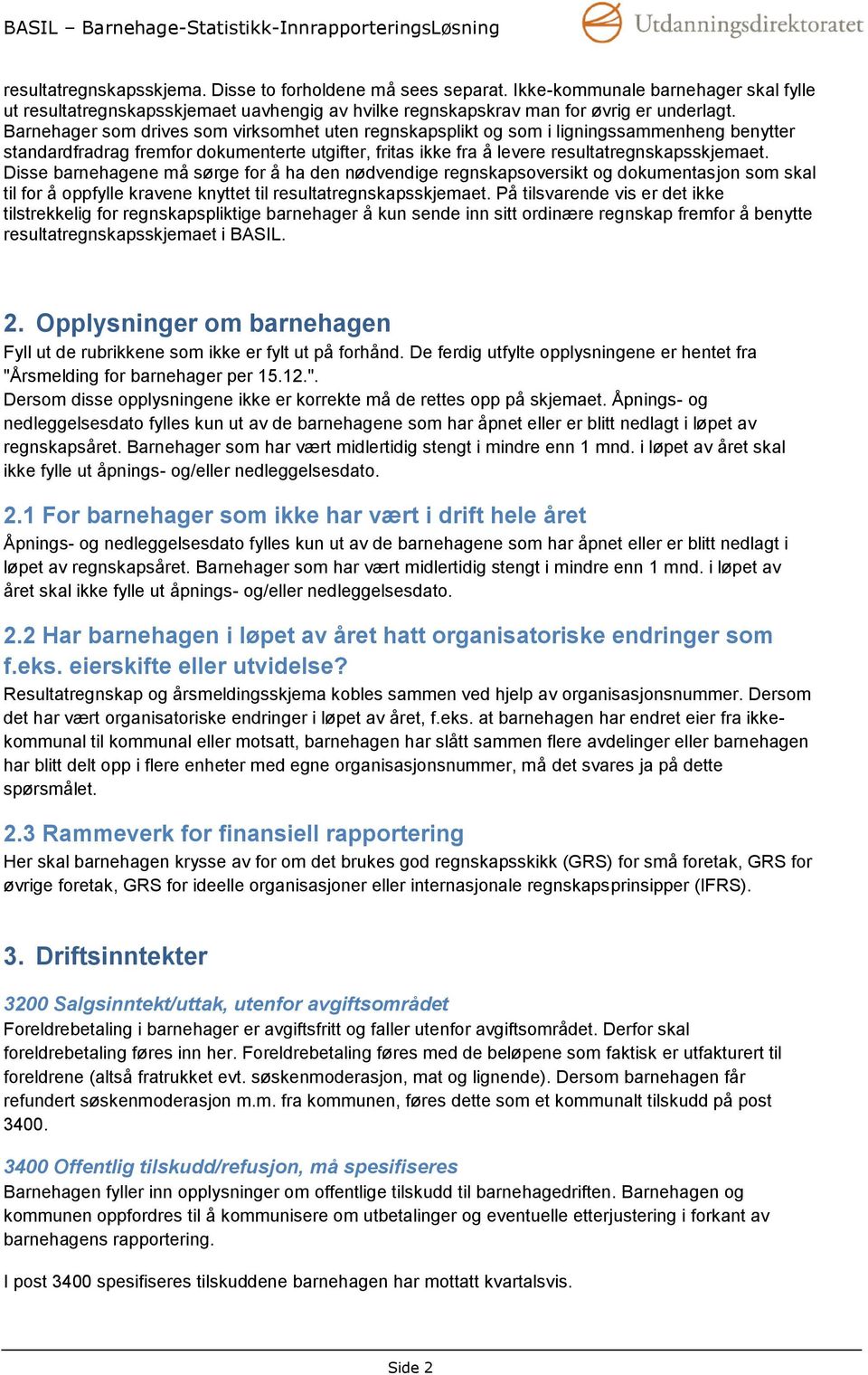 Disse barnehagene må sørge for å ha den nødvendige regnskapsoversikt og dokumentasjon som skal til for å oppfylle kravene knyttet til resultatregnskapsskjemaet.