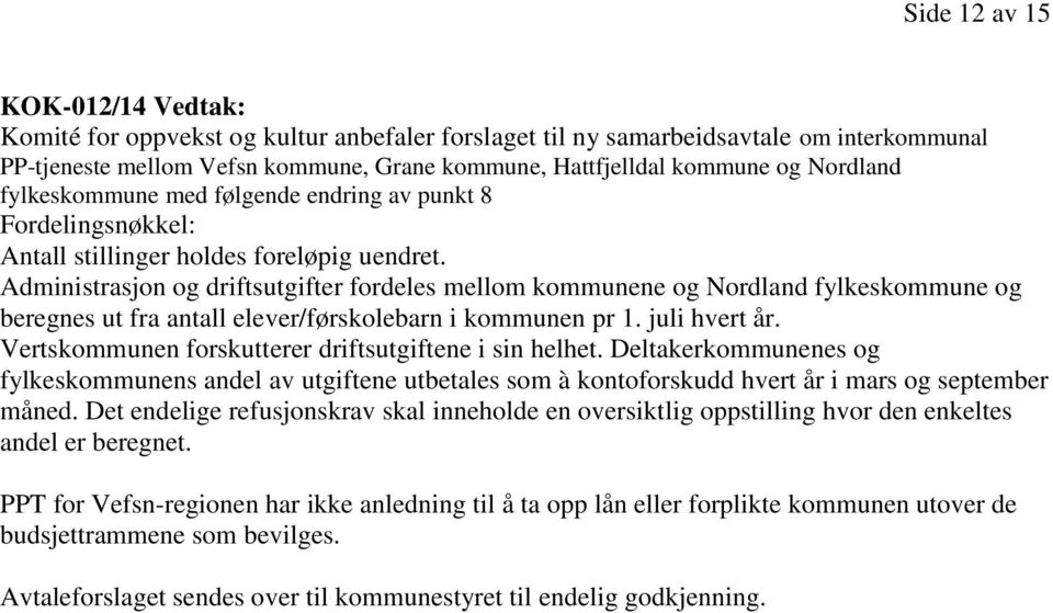 Administrasjon og driftsutgifter fordeles mellom kommunene og Nordland fylkeskommune og beregnes ut fra antall elever/førskolebarn i kommunen pr 1. juli hvert år.