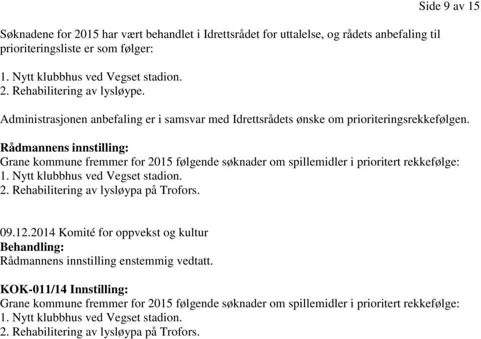 Rådmannens innstilling: Grane kommune fremmer for 2015 følgende søknader om spillemidler i prioritert rekkefølge: 1. Nytt klubbhus ved Vegset stadion. 2. Rehabilitering av lysløypa på Trofors. 09.