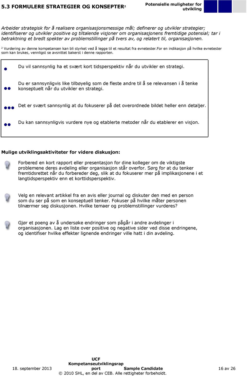 2 Vurdering av denne kompetansen kan bli styrket ved å legge til et resultat fra evnetester.for en indikasjon på hvilke evnetester som kan brukes, vennligst se avsnittet bakerst i denne rapporten.