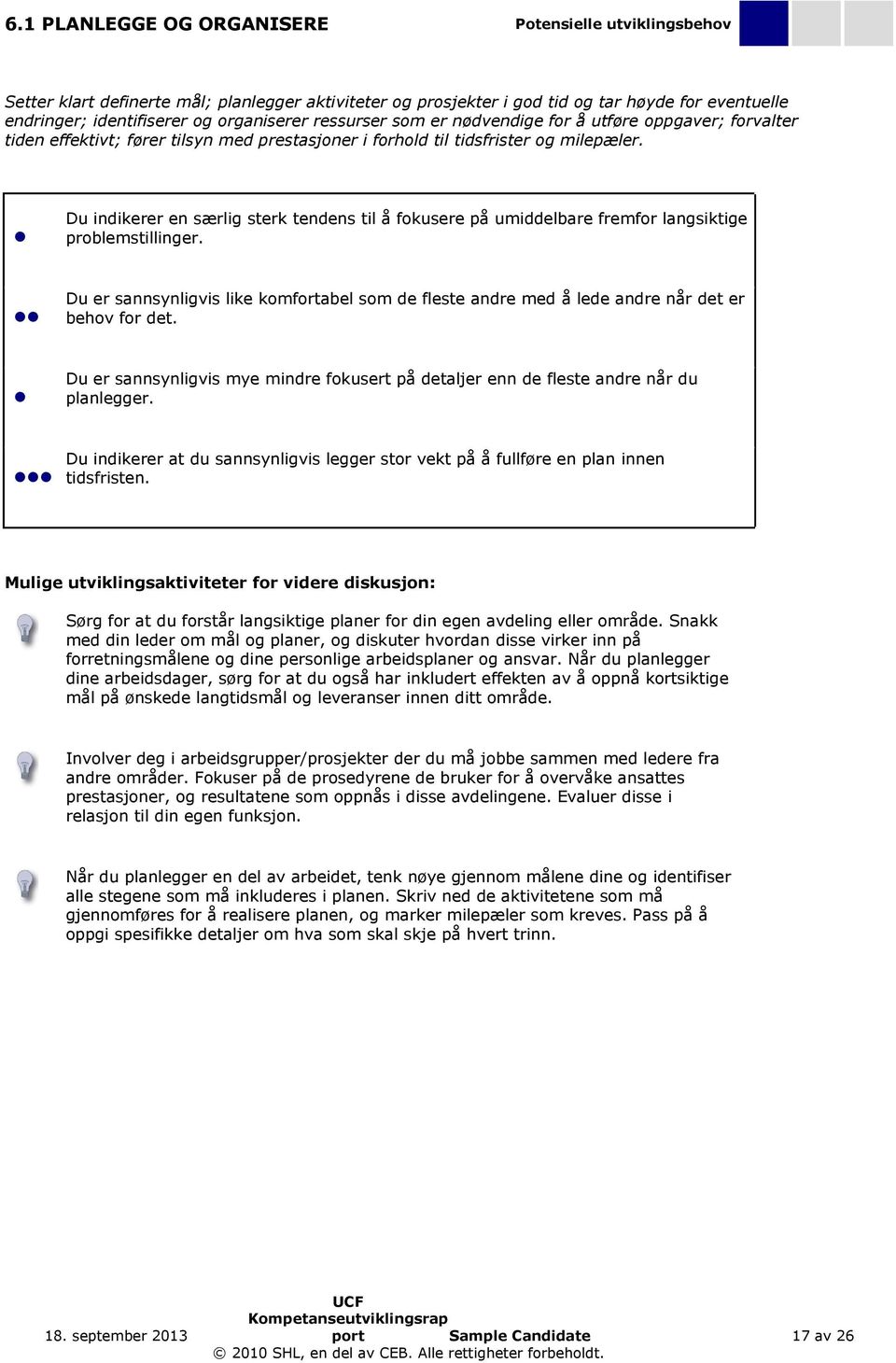 Du indikerer en særlig sterk tendens til å fokusere på umiddelbare fremfor langsiktige problemstillinger.