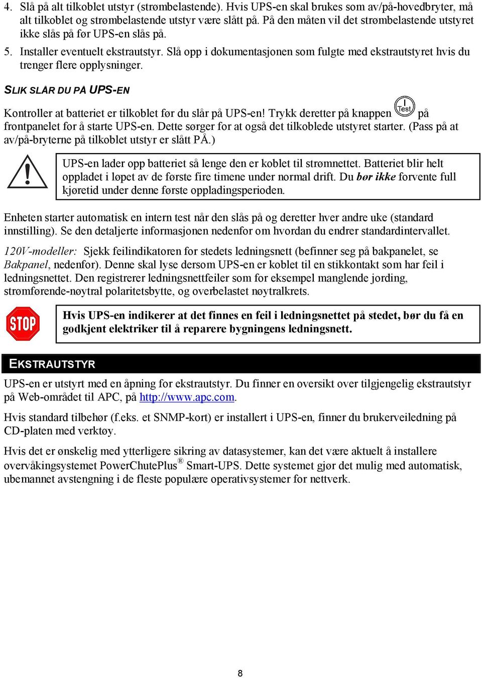 Slå opp i dokumentasjonen som fulgte med ekstrautstyret hvis du trenger flere opplysninger. SLIK SLÅR DU PÅ UPS-EN Kontroller at batteriet er tilkoblet før du slår på UPS-en!