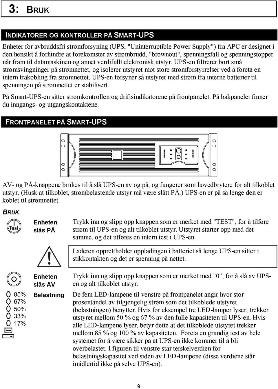 UPS-en filtrerer bort små strømsvingninger på strømnettet, og isolerer utstyret mot store strømforstyrrelser ved å foreta en intern frakobling fra strømnettet.