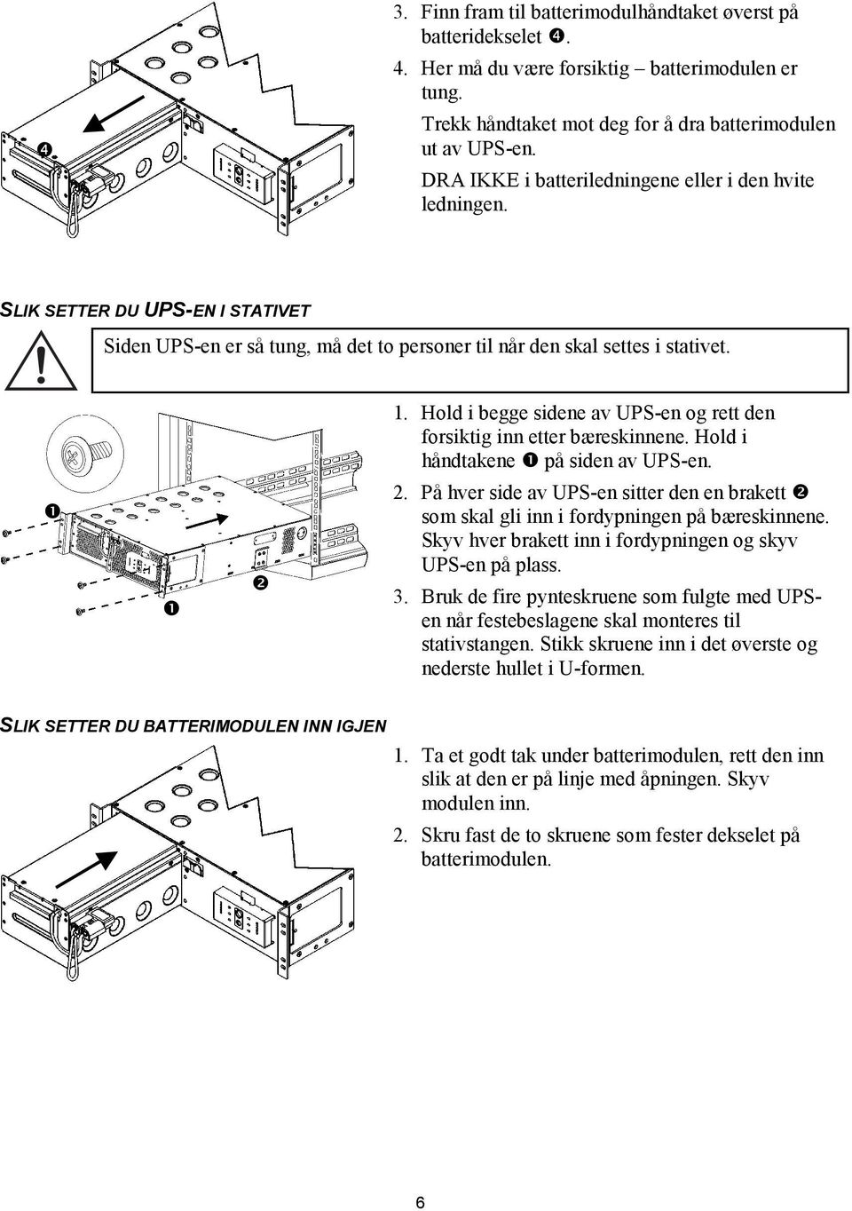 Hold i begge sidene av UPS-en og rett den forsiktig inn etter bæreskinnene. Hold i håndtakene # på siden av UPS-en. 2.