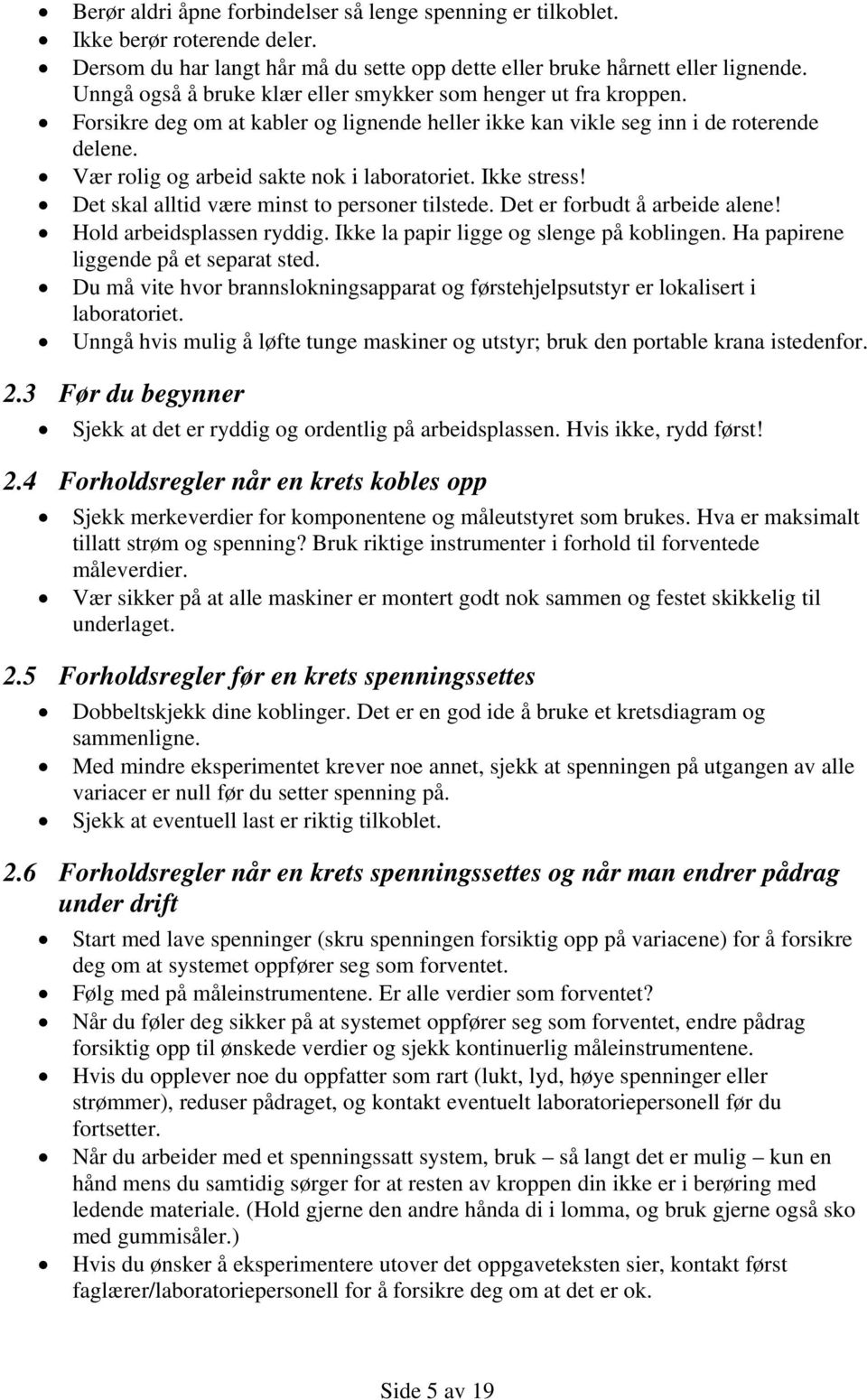 Vær rolig og arbeid sakte nok i laboratoriet. Ikke stress! Det skal alltid være minst to personer tilstede. Det er forbudt å arbeide alene! Hold arbeidsplassen ryddig.