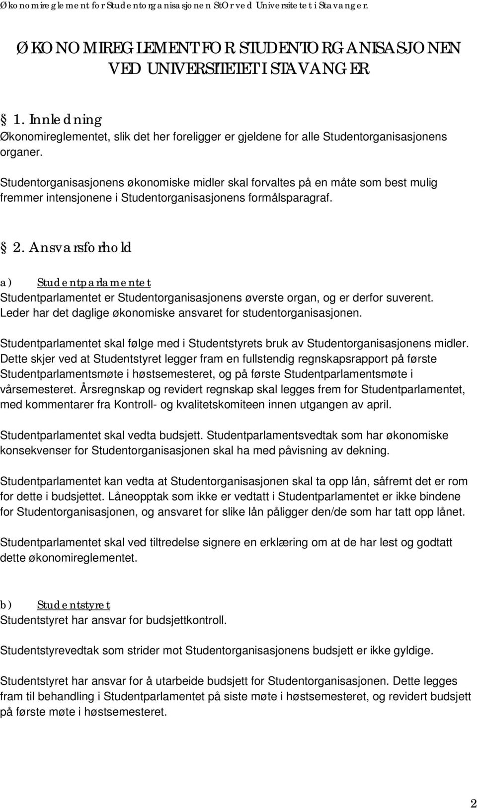 Ansvarsforhold a) Studentparlamentet Studentparlamentet er Studentorganisasjonens øverste organ, og er derfor suverent. Leder har det daglige økonomiske ansvaret for studentorganisasjonen.