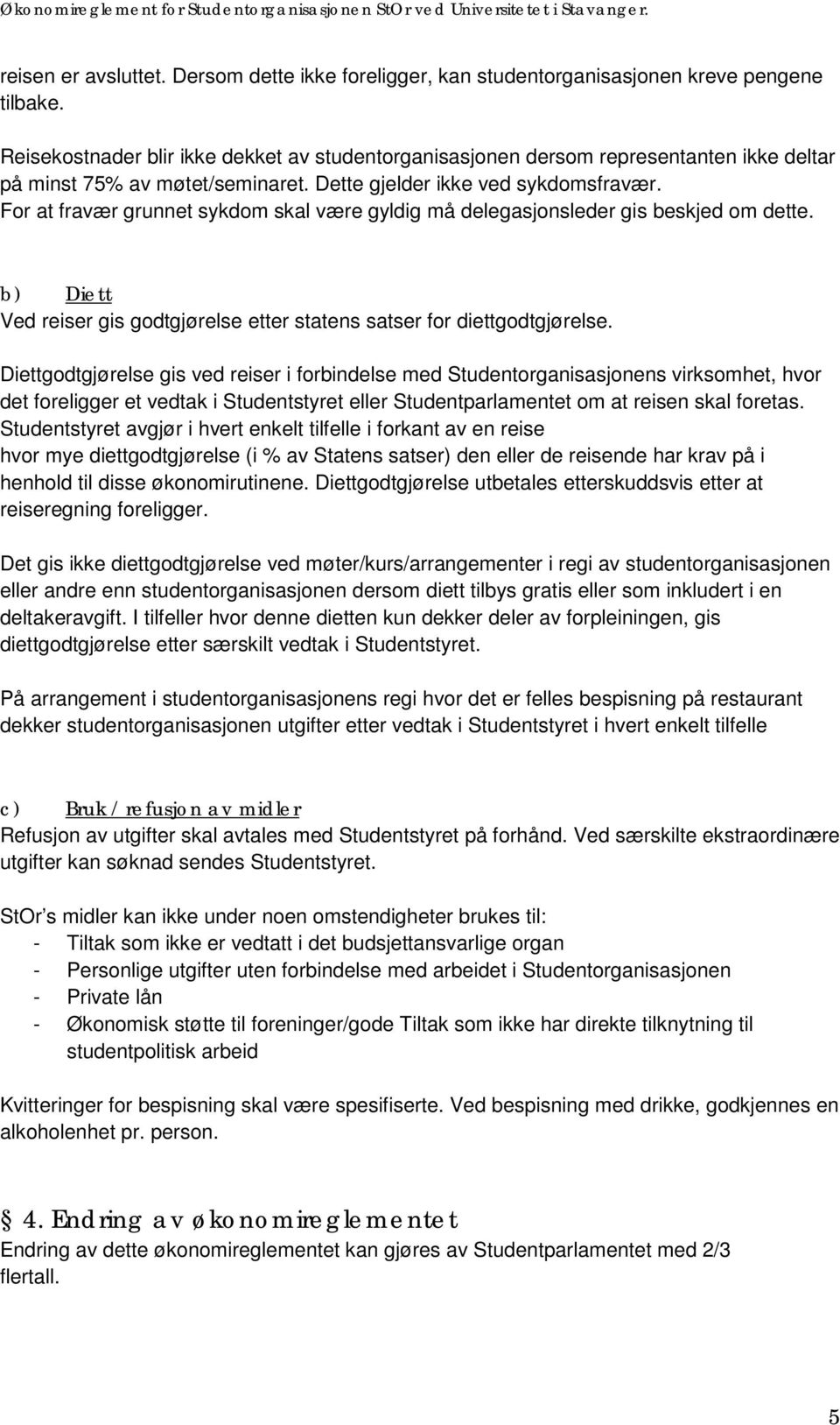 For at fravær grunnet sykdom skal være gyldig må delegasjonsleder gis beskjed om dette. b) Diett Ved reiser gis godtgjørelse etter statens satser for diettgodtgjørelse.