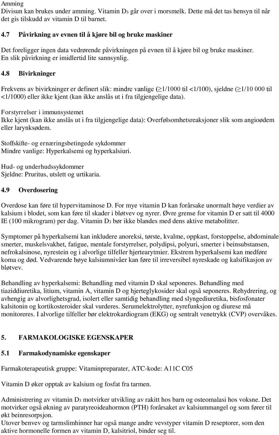 4.8 Bivirkninger Frekvens av bivirkninger er definert slik: mindre vanlige ( 1/1000 til <1/100), sjeldne ( 1/10 000 til <1/1000) eller ikke kjent (kan ikke anslås ut i fra tilgjengelige data).