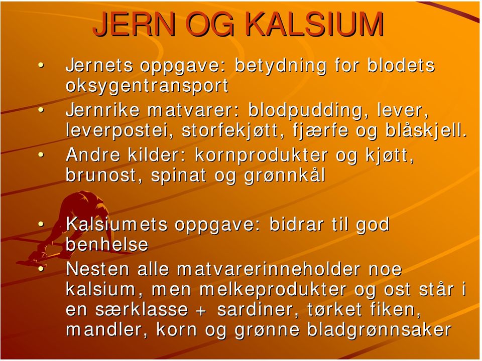 Andre kilder: kornprodukter og kjøtt, brunost, spinat og grønnk nnkål Kalsiumets oppgave: bidrar til god