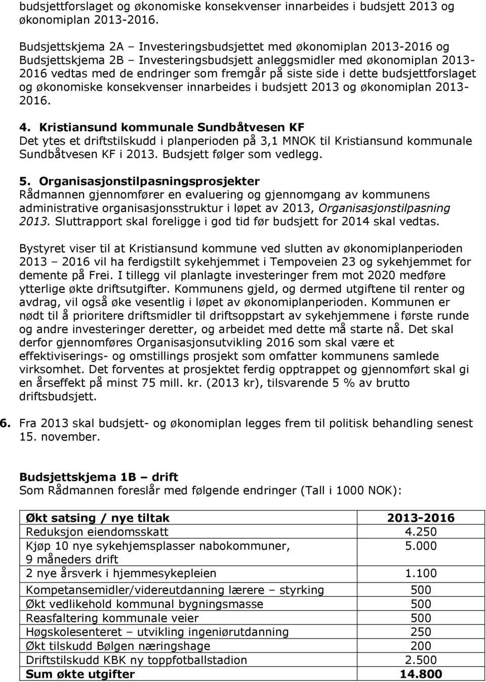 i dette  4. Kristiansund kommunale Sundbåtvesen KF Det ytes et driftstilskudd i planperioden på 3,1 MNOK til Kristiansund kommunale Sundbåtvesen KF i 2013. Budsjett følger som vedlegg. 5.