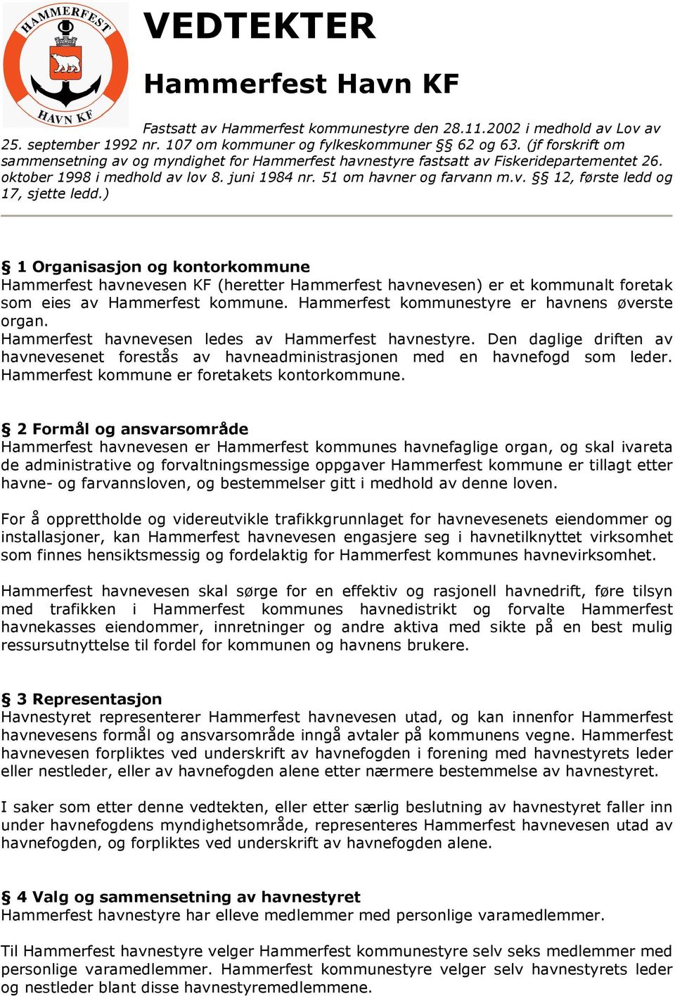 ) 1 Organisasjon og kontorkommune Hammerfest havnevesen KF (heretter Hammerfest havnevesen) er et kommunalt foretak som eies av Hammerfest kommune. Hammerfest kommunestyre er havnens øverste organ.