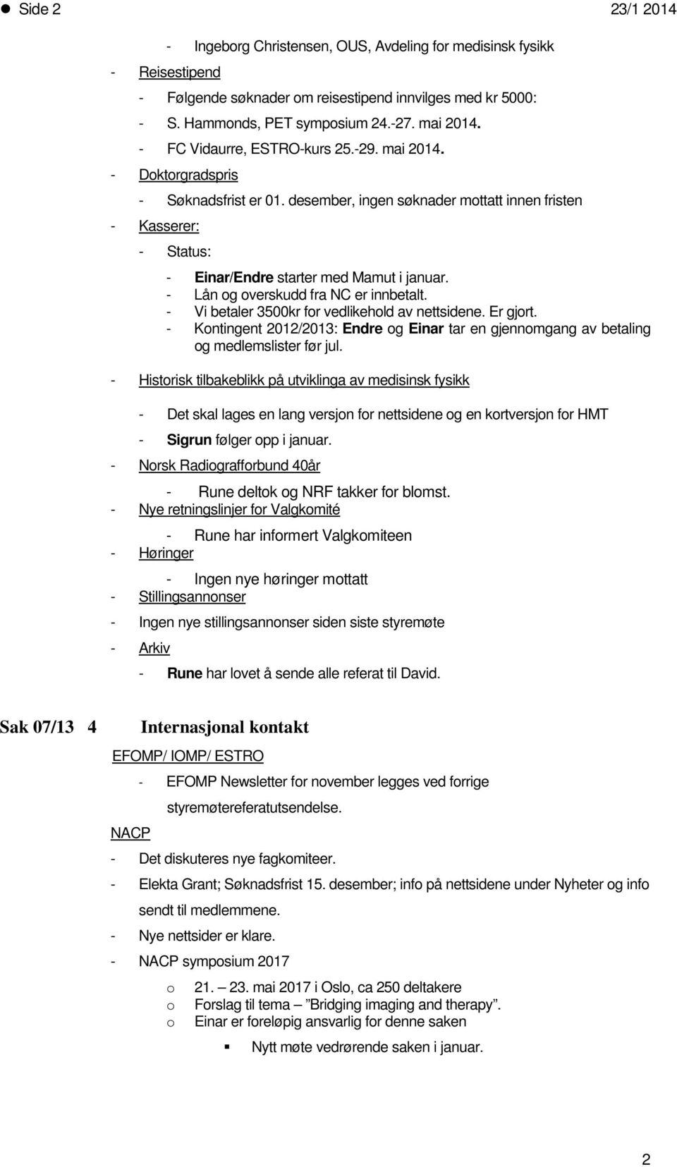 - Lån g verskudd fra NC er innbetalt. - Vi betaler 3500kr fr vedlikehld av nettsidene. Er gjrt. - Kntingent 2012/2013: Endre g Einar tar en gjennmgang av betaling g medlemslister før jul.