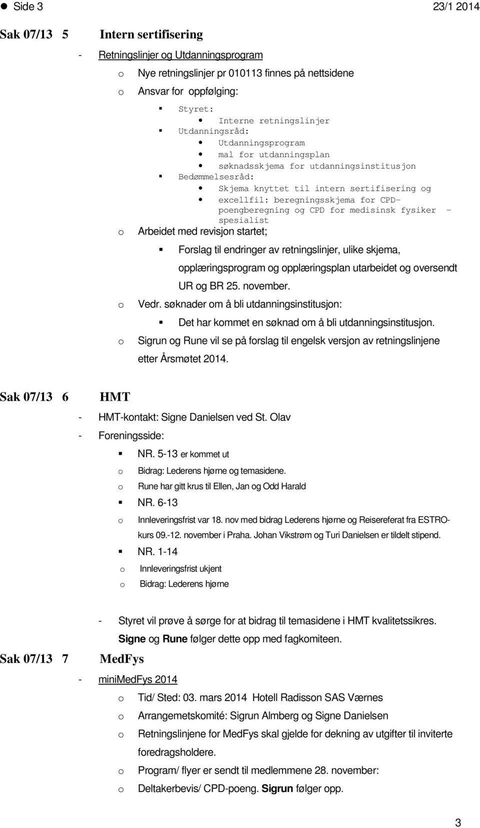 CPD fr medisinsk fysiker - spesialist Arbeidet med revisjn startet; Frslag til endringer av retningslinjer, ulike skjema, pplæringsprgram g pplæringsplan utarbeidet g versendt UR g BR 25. nvember.