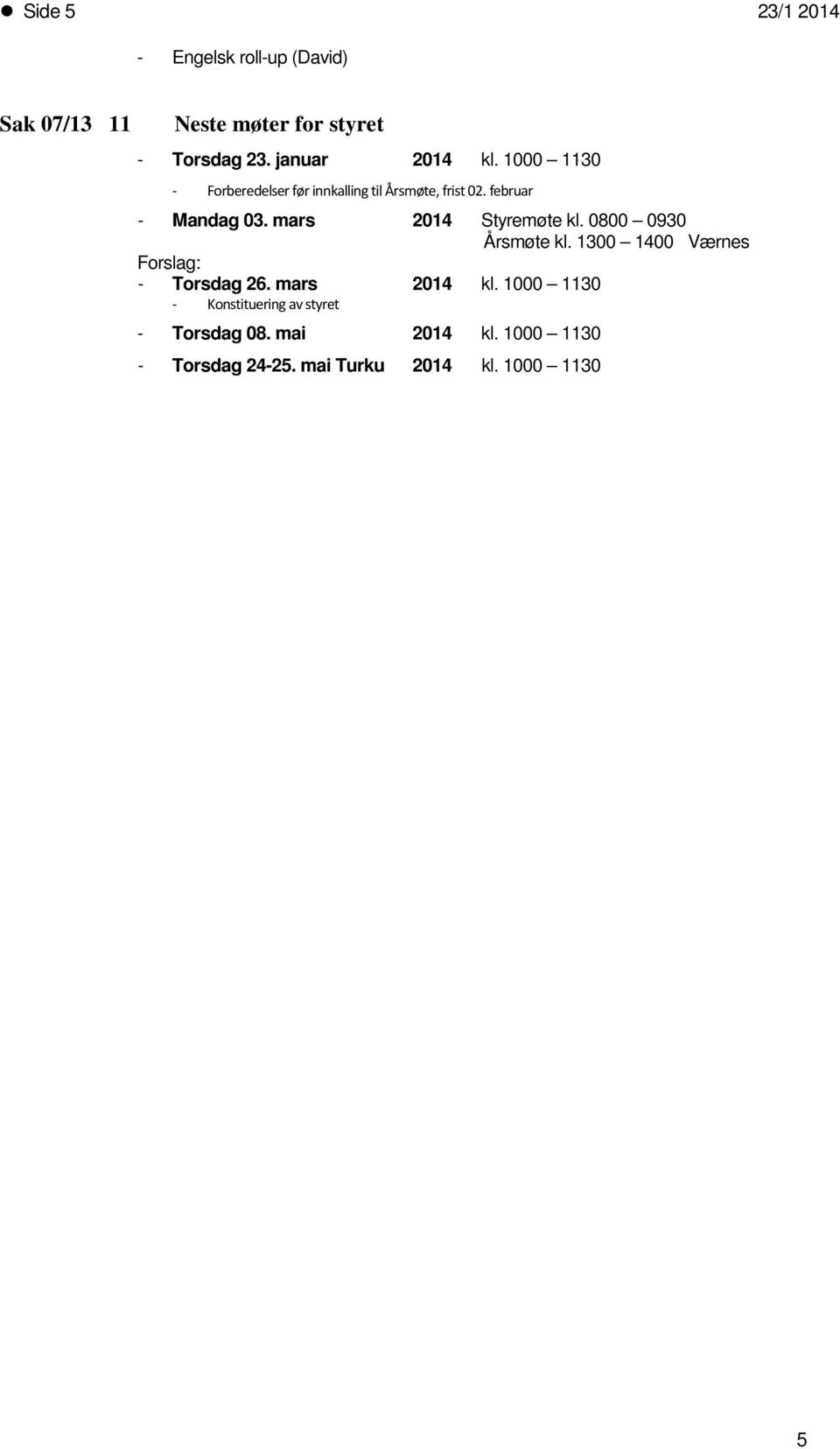 mars 2014 Styremøte kl. 0800 0930 Årsmøte kl. 1300 1400 Værnes Frslag: - Trsdag 26. mars 2014 kl.