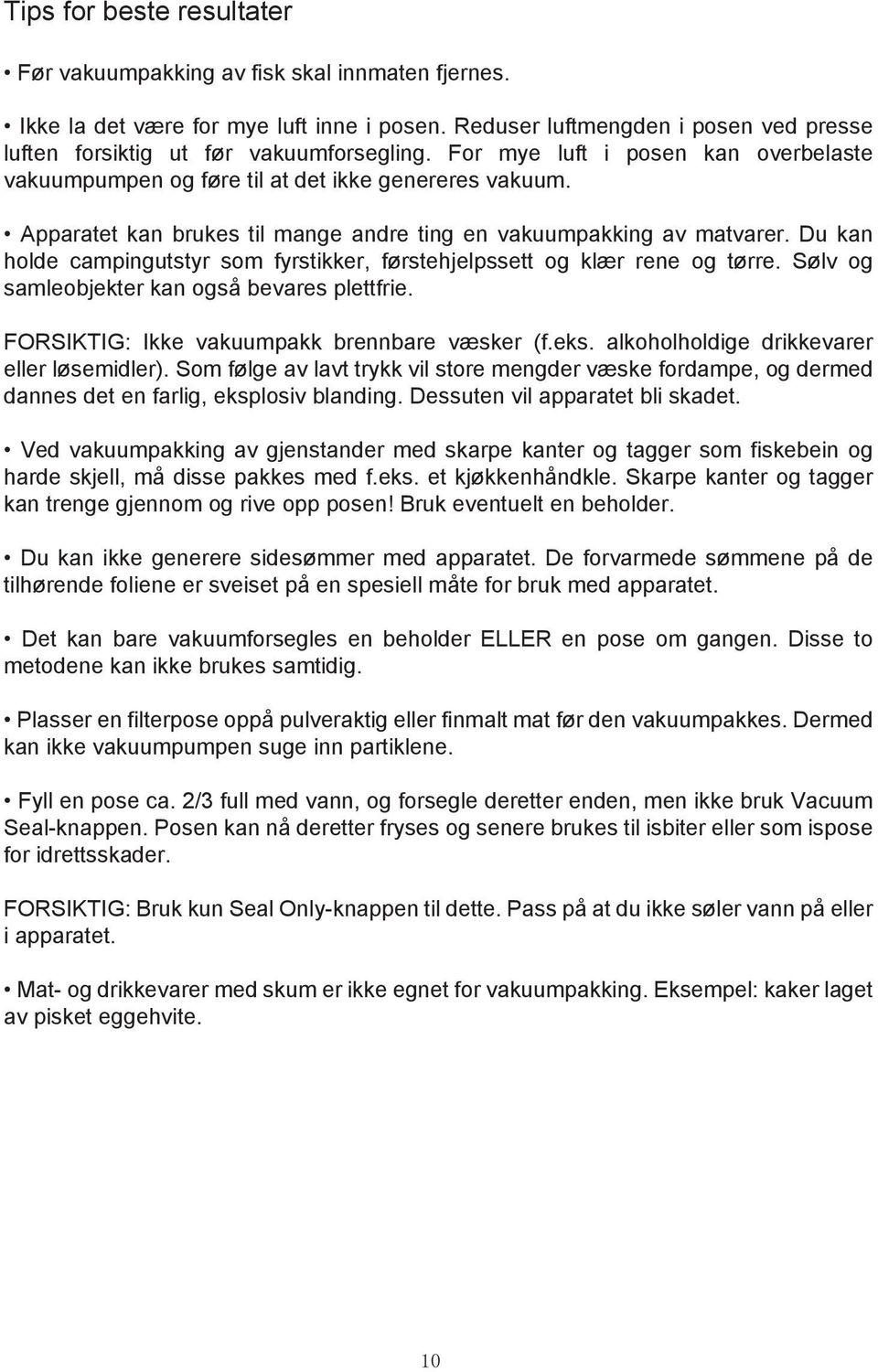 Du kan holde campingutstyr som fyrstikker, førstehjelpssett og klær rene og tørre. Sølv og samleobjekter kan også bevares plettfrie. FORSIKTIG: Ikke vakuumpakk brennbare væsker (f.eks.