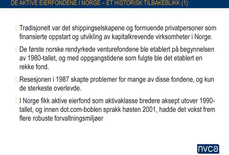 De første norske rendyrkede venturefondene ble etablert på begynnelsen av 1980-tallet, og med oppgangstidene som fulgte ble det etablert en rekke fond.