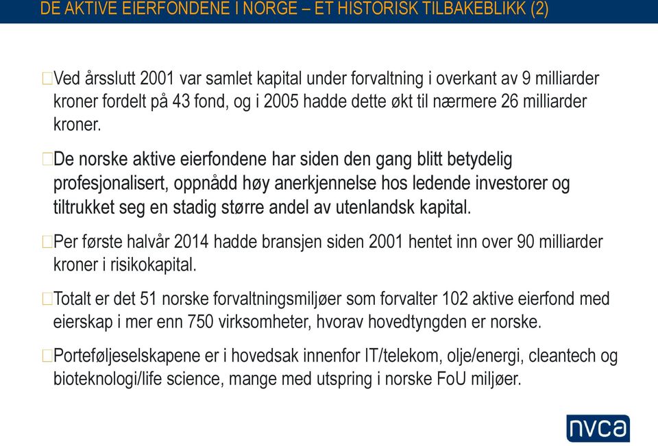 De norske aktive eierfondene har siden den gang blitt betydelig profesjonalisert, oppnådd høy anerkjennelse hos ledende investorer og tiltrukket seg en stadig større andel av utenlandsk kapital.