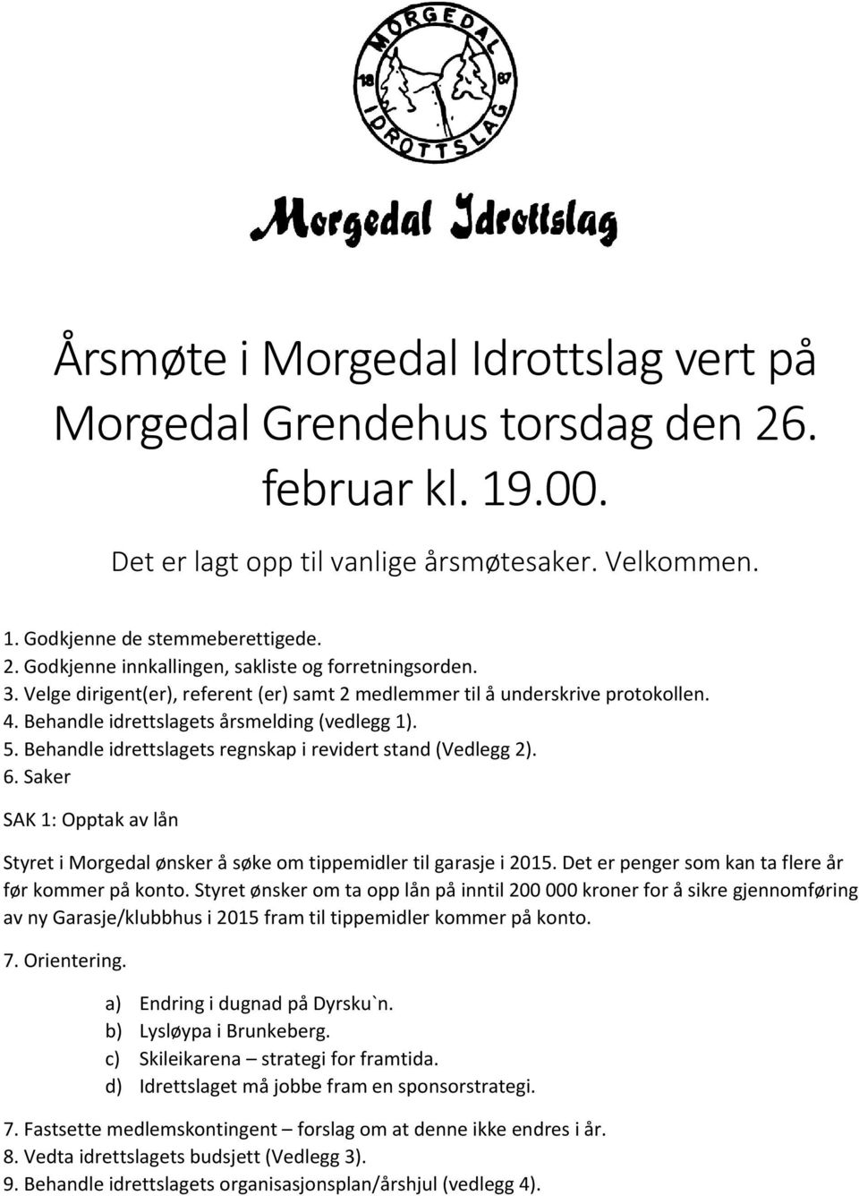 6. Saker SAK 1: Opptak av lån Styret i Morgedal ønsker å søke om tippemidler til garasje i 2015. Det er penger som kan ta flere år før kommer på konto.