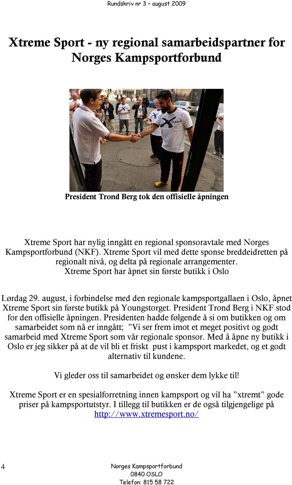 august, i forbindelse med den regionale kampsportgallaen i Oslo, åpnet Xtreme Sport sin første butikk på Youngstorget. President Trond Berg i NKF stod for den offisielle åpningen.