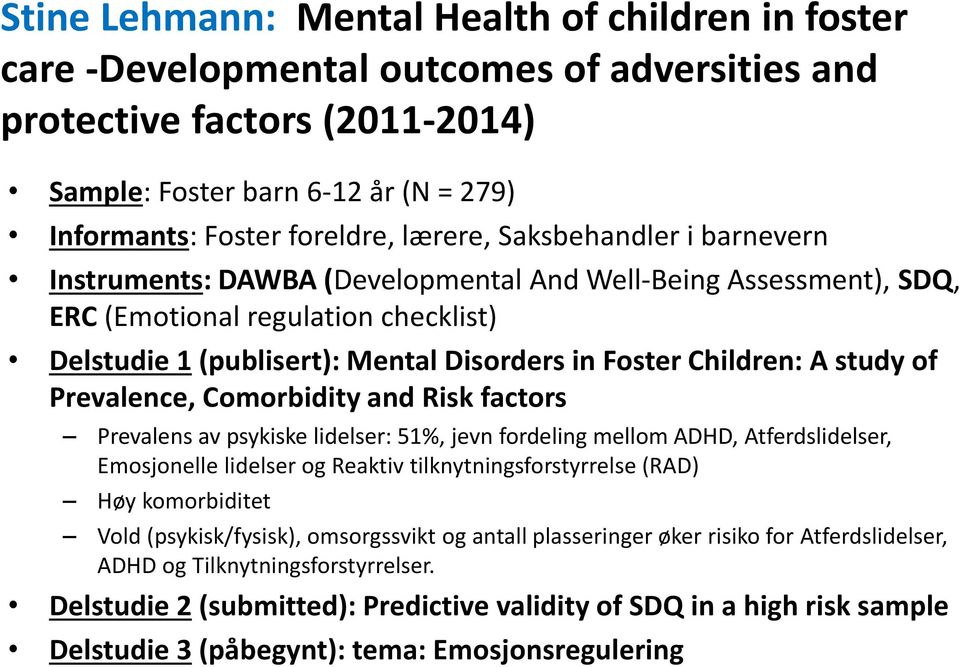 A study of Prevalence, Comorbidity and Risk factors Prevalens av psykiske lidelser: 51%, jevn fordeling mellom ADHD, Atferdslidelser, Emosjonelle lidelser og Reaktiv tilknytningsforstyrrelse (RAD)