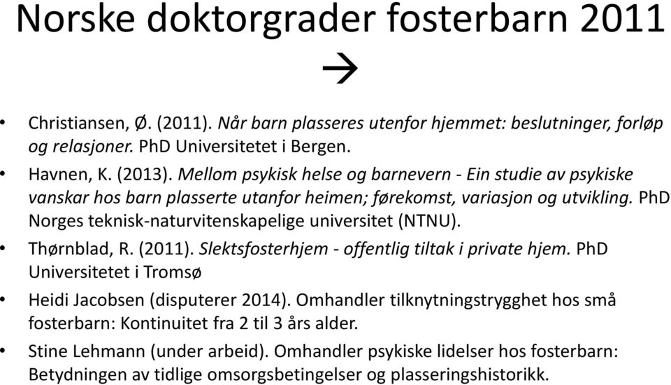 PhD Norges teknisk-naturvitenskapelige universitet (NTNU). Thørnblad, R. (2011). Slektsfosterhjem - offentlig tiltak i private hjem.