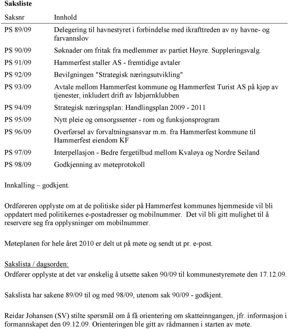 Hammerfest staller AS - fremtidige avtaler Bevilgningen "Strategisk næringsutvikling" Avtale mellom Hammerfest kommune og Hammerfest Turist AS på kjøp av tjenester, inkludert drift av Isbjørnklubben