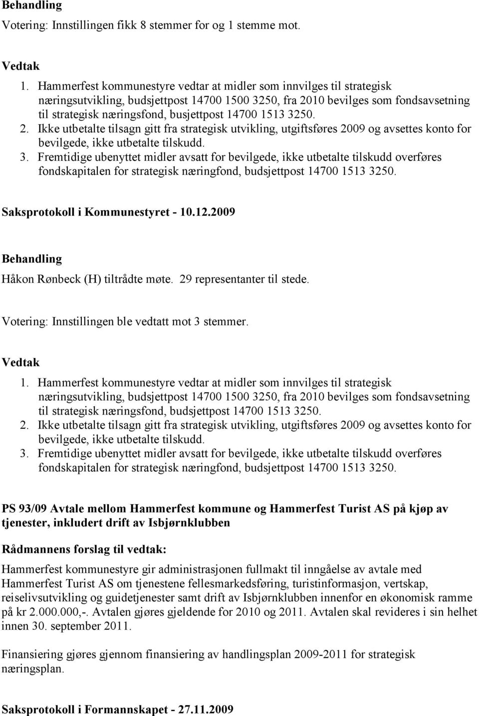 Hammerfest kommunestyre vedtar at midler som innvilges til strategisk næringsutvikling, budsjettpost 14700 1500 3250, fra 2010 bevilges som fondsavsetning til strategisk næringsfond, busjettpost