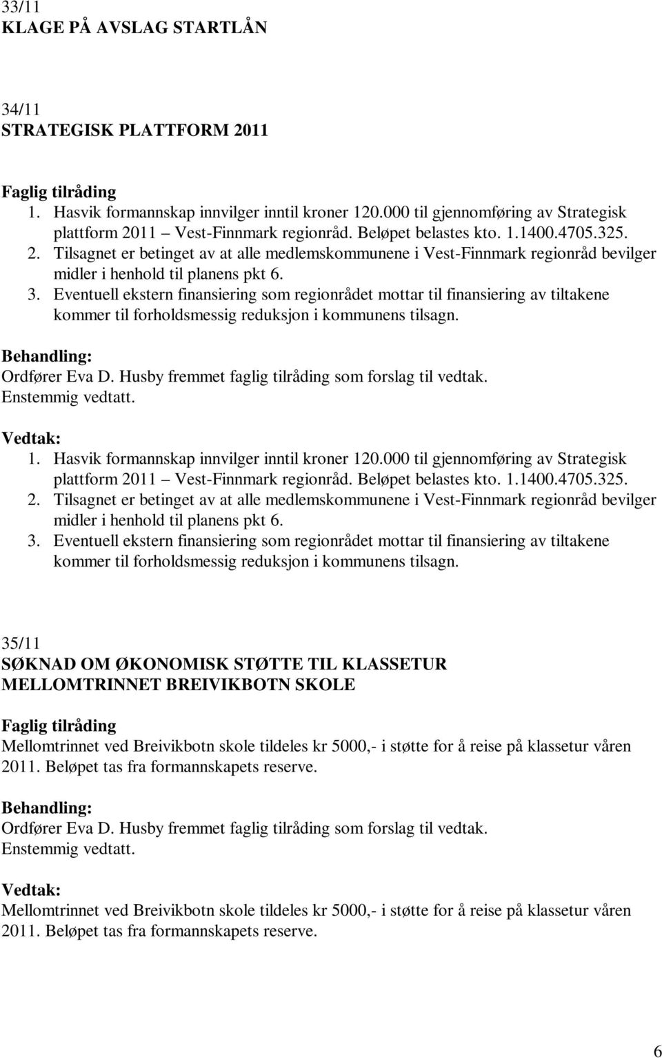 Eventuell ekstern finansiering som regionrådet mottar til finansiering av tiltakene kommer til forholdsmessig reduksjon i kommunens tilsagn. Ordfører Eva D.