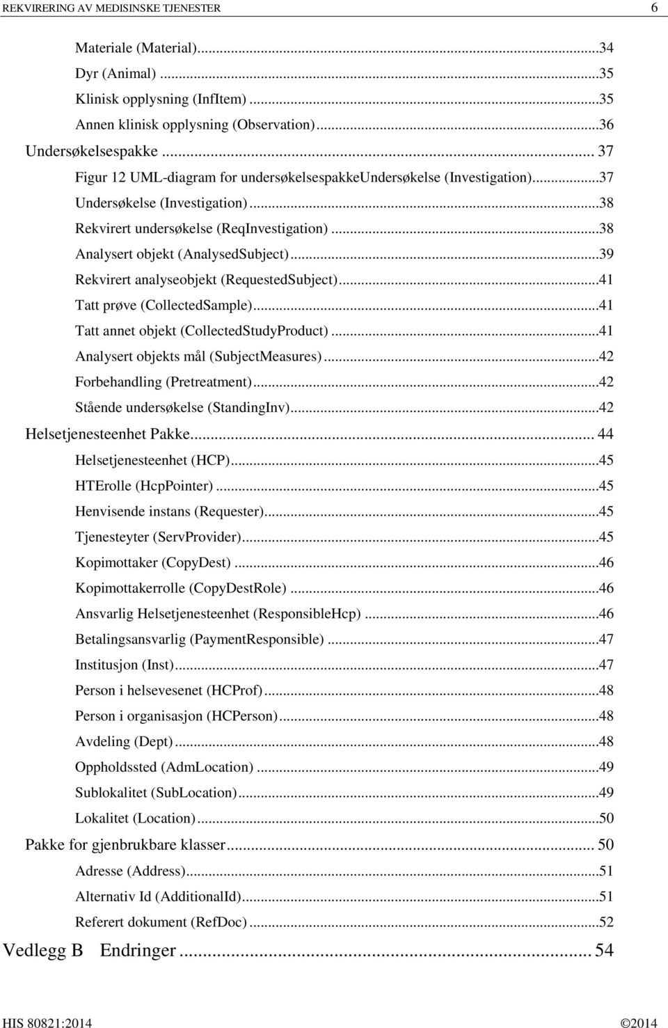 ..39 Rekvirert analyseobjekt (RequestedSubject)...41 Tatt prøve (CollectedSample)...41 Tatt annet objekt (CollectedStudyProduct)...41 Analysert objekts mål (SubjectMeasures).