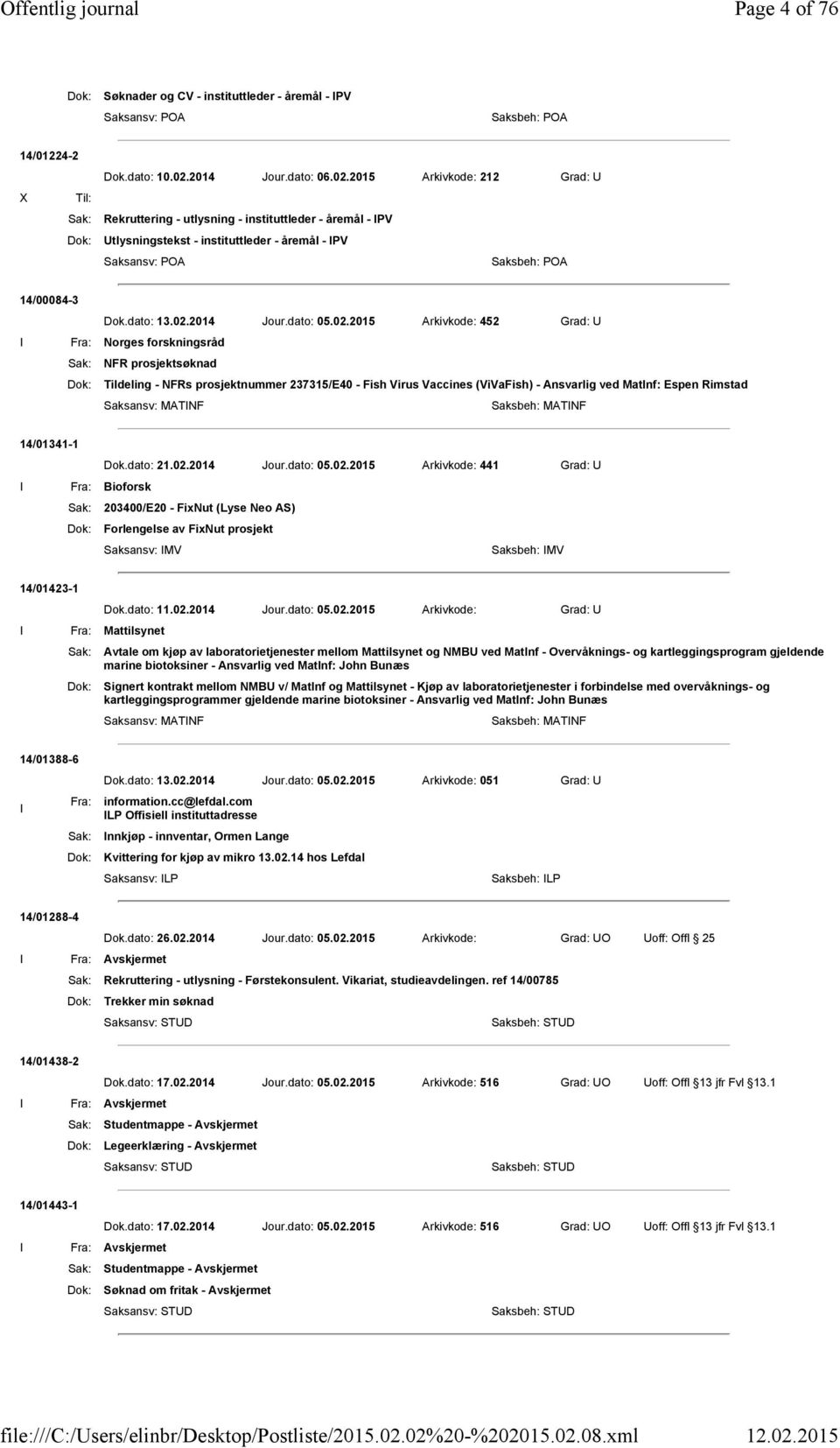02.2015 Arkivkode: 452 Grad: U I Fra: Norges forskningsråd NFR prosjektsøknad Tildeling - NFRs prosjektnummer 237315/E40 - Fish Virus Vaccines (ViVaFish) - Ansvarlig ved MatInf: Espen Rimstad