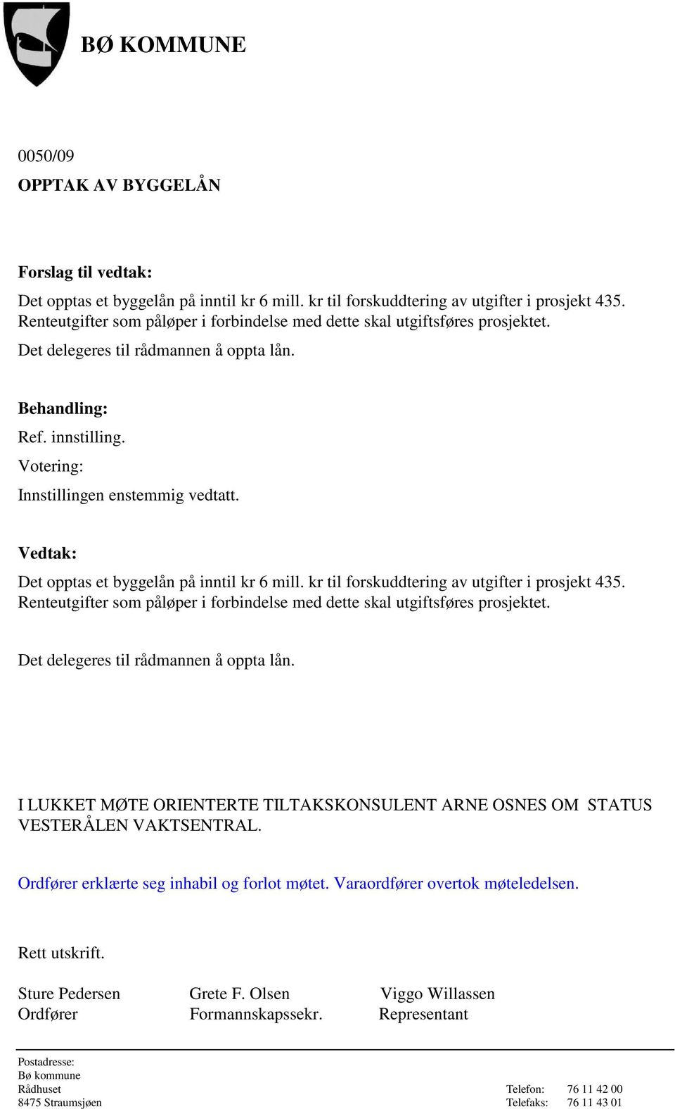 kr til forskuddtering av utgifter i prosjekt 435. Renteutgifter som påløper i forbindelse med dette skal utgiftsføres prosjektet. Det delegeres til rådmannen å oppta lån.