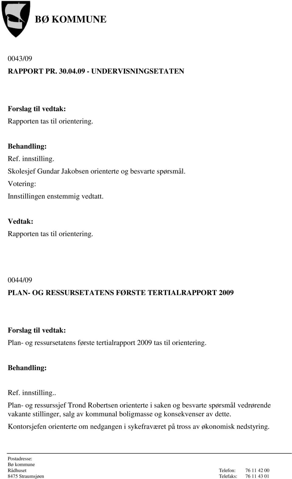 0044/09 PLAN- OG RESSURSETATENS FØRSTE TERTIALRAPPORT 2009 Plan- og ressursetatens første tertialrapport 2009 tas til orientering.